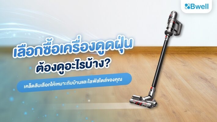 เลือกซื้อเครื่องดูดฝุ่นต้องดูอะไรบ้าง? เคล็ดลับเลือกให้เหมาะกับบ้านและไลฟ์สไตล์ของคุณ